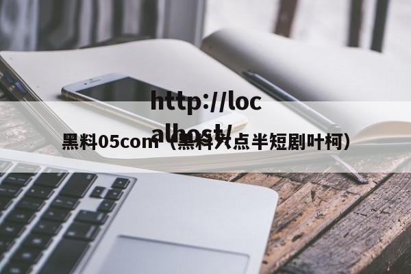 黑料05com（黑料六点半短剧叶柯）